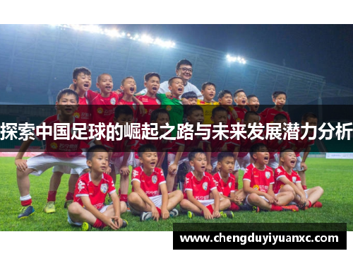 探索中国足球的崛起之路与未来发展潜力分析