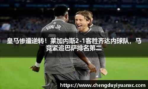 皇马惨遭逆转！莱加内斯2-1客胜齐达内球队，马竞紧追巴萨排名第二