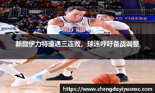 新疆伊力特遭遇三连败，球迷呼吁备战调整