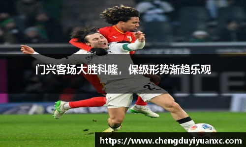 门兴客场大胜科隆，保级形势渐趋乐观