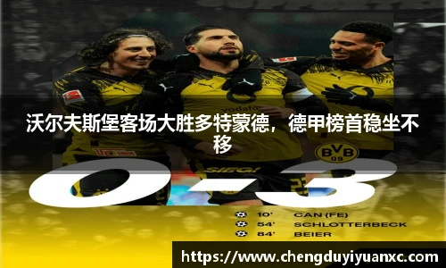 沃尔夫斯堡客场大胜多特蒙德，德甲榜首稳坐不移