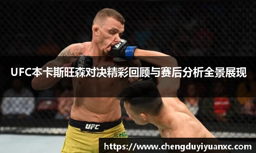 UFC本卡斯旺森对决精彩回顾与赛后分析全景展现